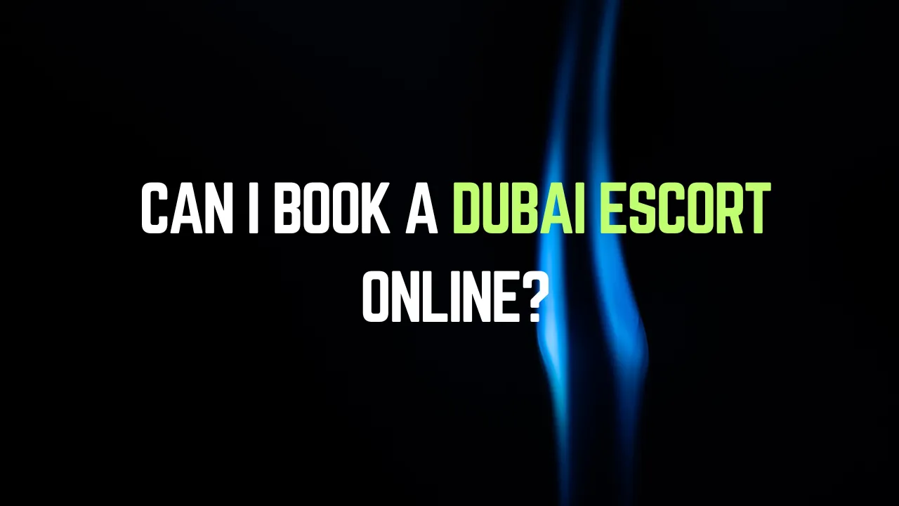 Can I Book a Dubai Escort Online